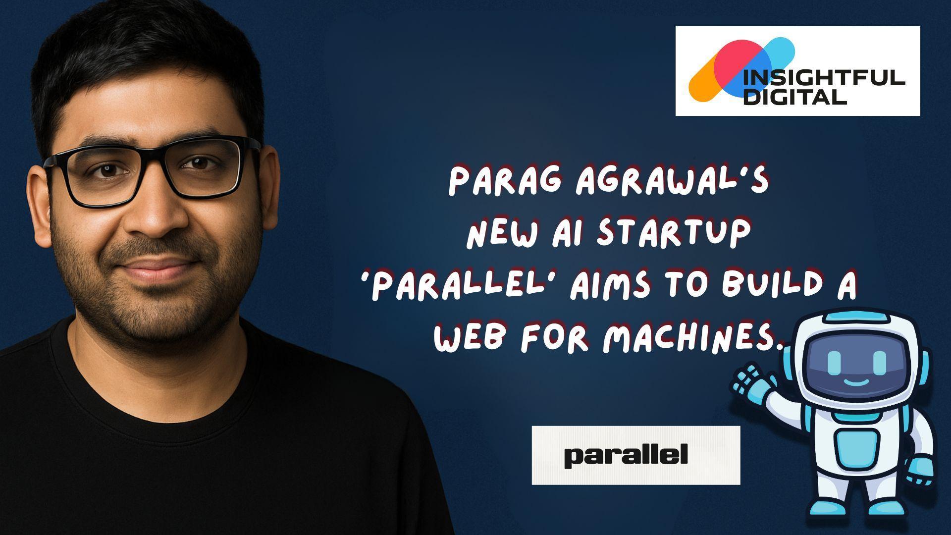 "Ex-Twitter CEO Parag Agrawal Launches Parallel – A $30M AI Startup Redefining Web Search"
