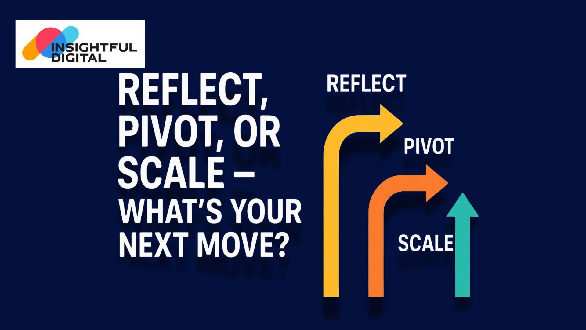 Reflect, Pivot, or Scale – What’s Your Next Move?